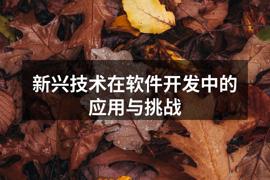 新兴技术在软件开发中的应用与挑战