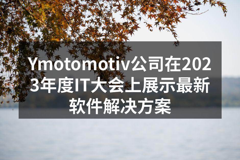Ymotomotiv公司在2023年度IT大会上展示最新软件解决方案
